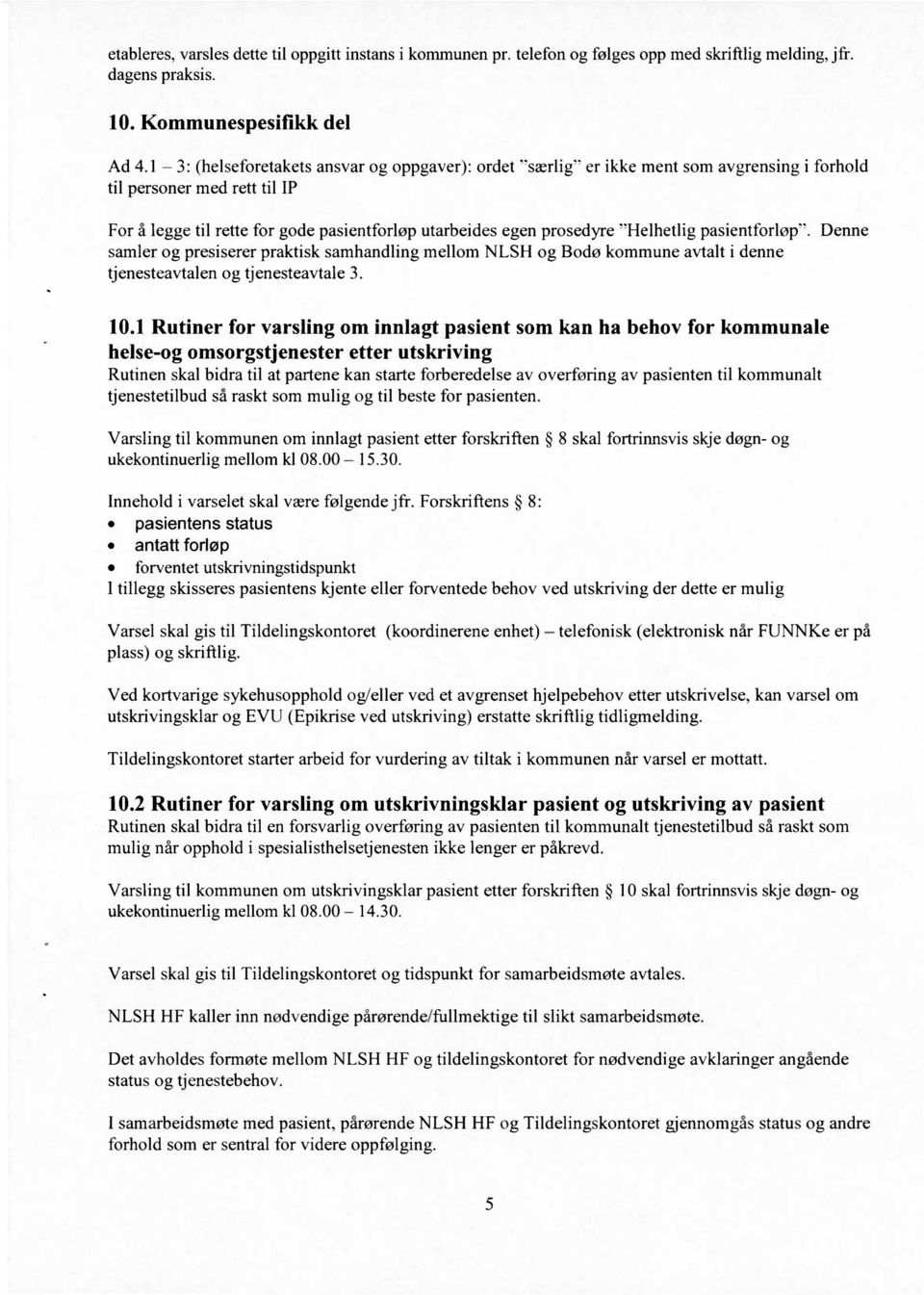 pasientforløp-. samler og presiserer praktisk samhandling mellom NLSH og Bodø kommune avtalt i denne tjenesteavtalen og tjenesteavtale 3. Denne 10.