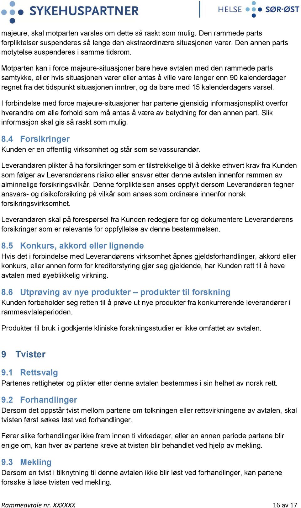 Motparten kan i force majeure-situasjoner bare heve avtalen med den rammede parts samtykke, eller hvis situasjonen varer eller antas å ville vare lenger enn 90 kalenderdager regnet fra det tidspunkt