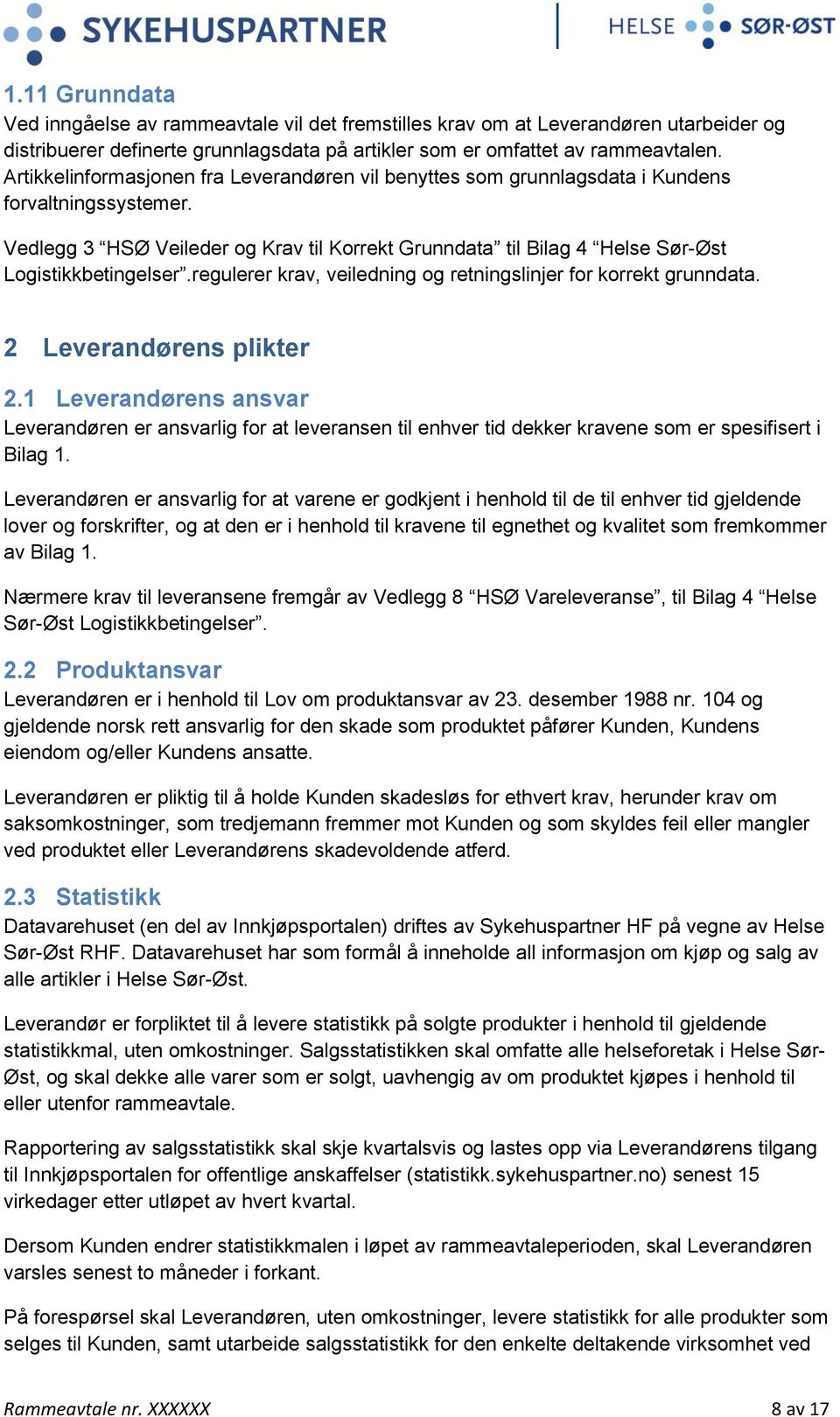 Vedlegg 3 HSØ Veileder og Krav til Korrekt Grunndata til Bilag 4 Helse Sør-Øst Logistikkbetingelser.regulerer krav, veiledning og retningslinjer for korrekt grunndata. 2 Leverandørens plikter 2.