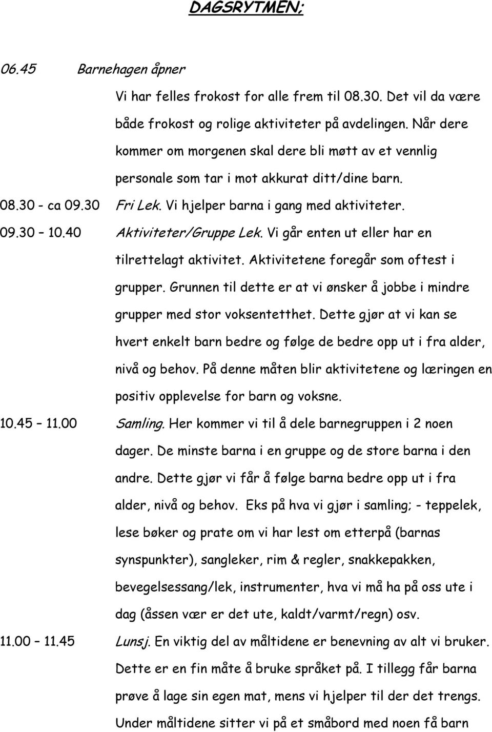 40 Aktiviteter/Gruppe Lek. Vi går enten ut eller har en tilrettelagt aktivitet. Aktivitetene foregår som oftest i grupper.