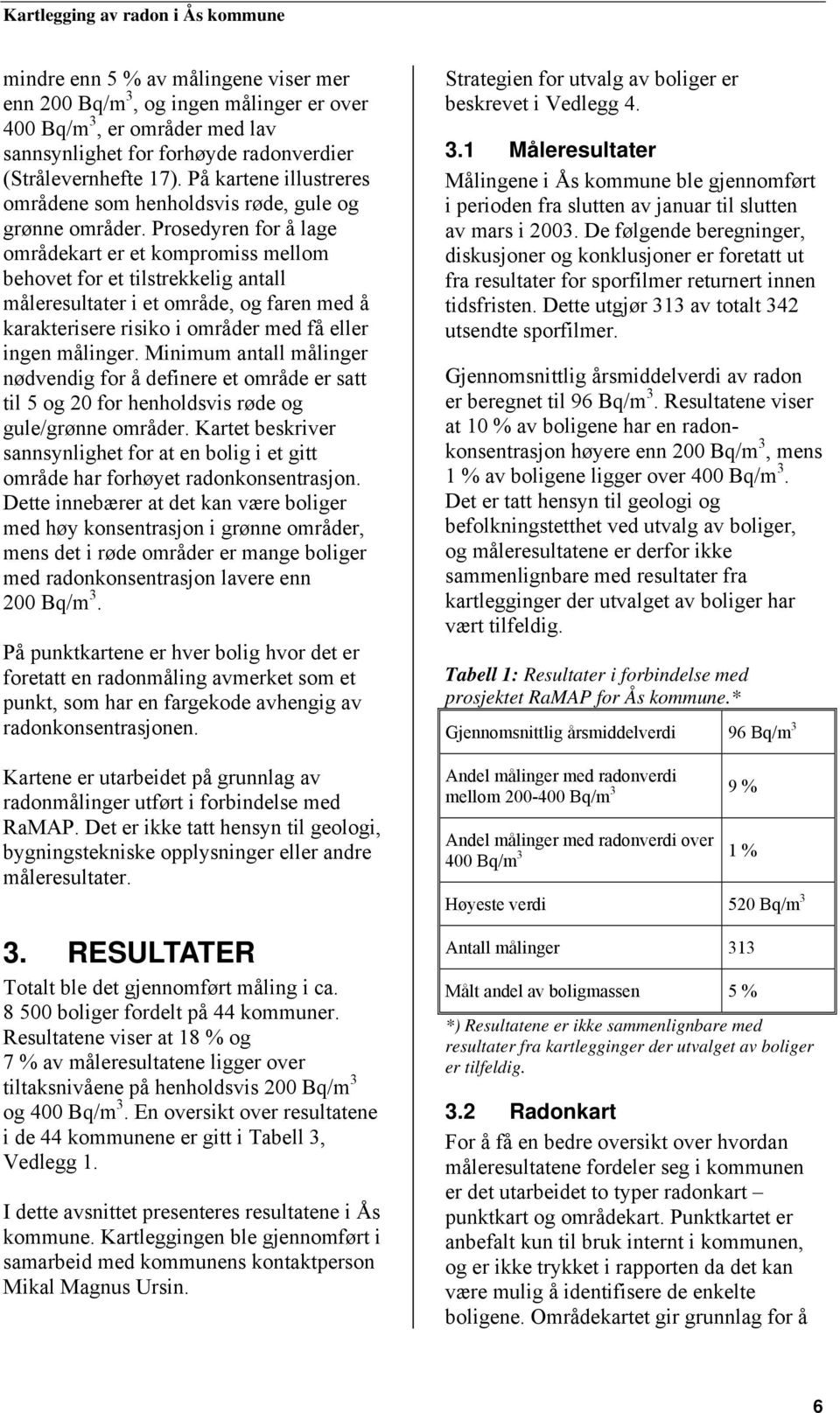 Prosedyren for å lage områdekart er et kompromiss mellom behovet for et tilstrekkelig antall måleresultater i et område, og faren med å karakterisere risiko i områder med få eller ingen målinger.