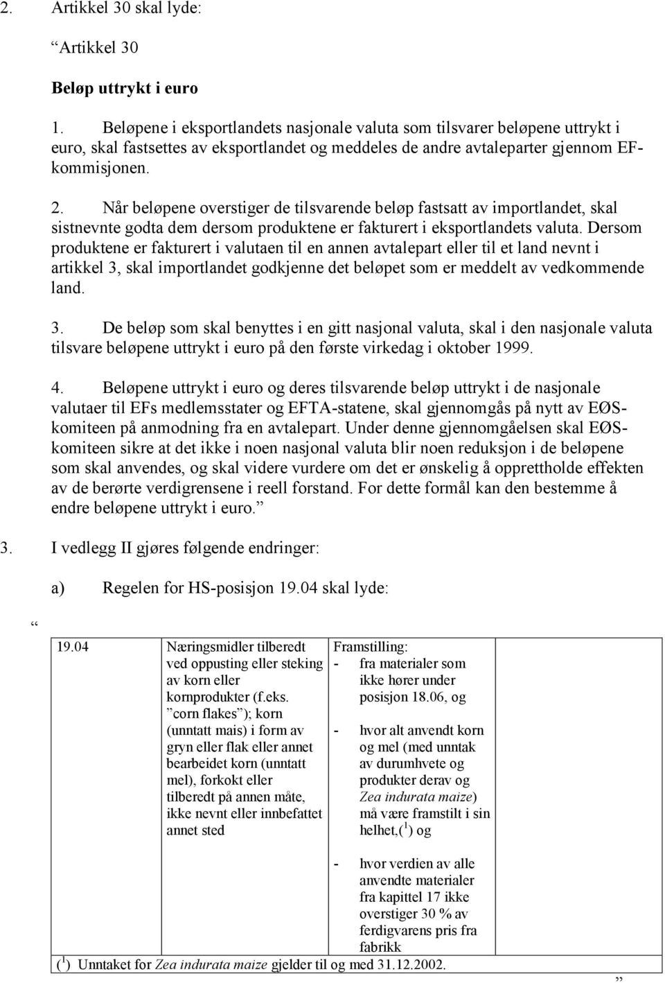 Når beløpene overstiger de tilsvarende beløp fastsatt av importlandet, skal sistnevnte godta dem dersom produktene er fakturert i eksportlandets valuta.