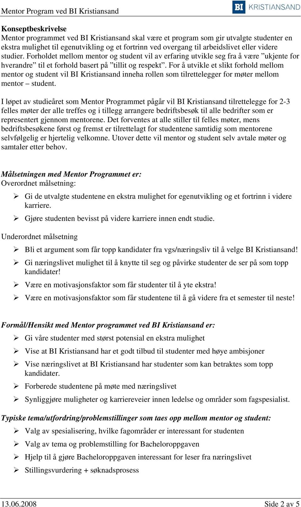 For å utvikle et slikt forhold mellom mentor og student vil BI Kristiansand inneha rollen som tilrettelegger for møter mellom mentor student.