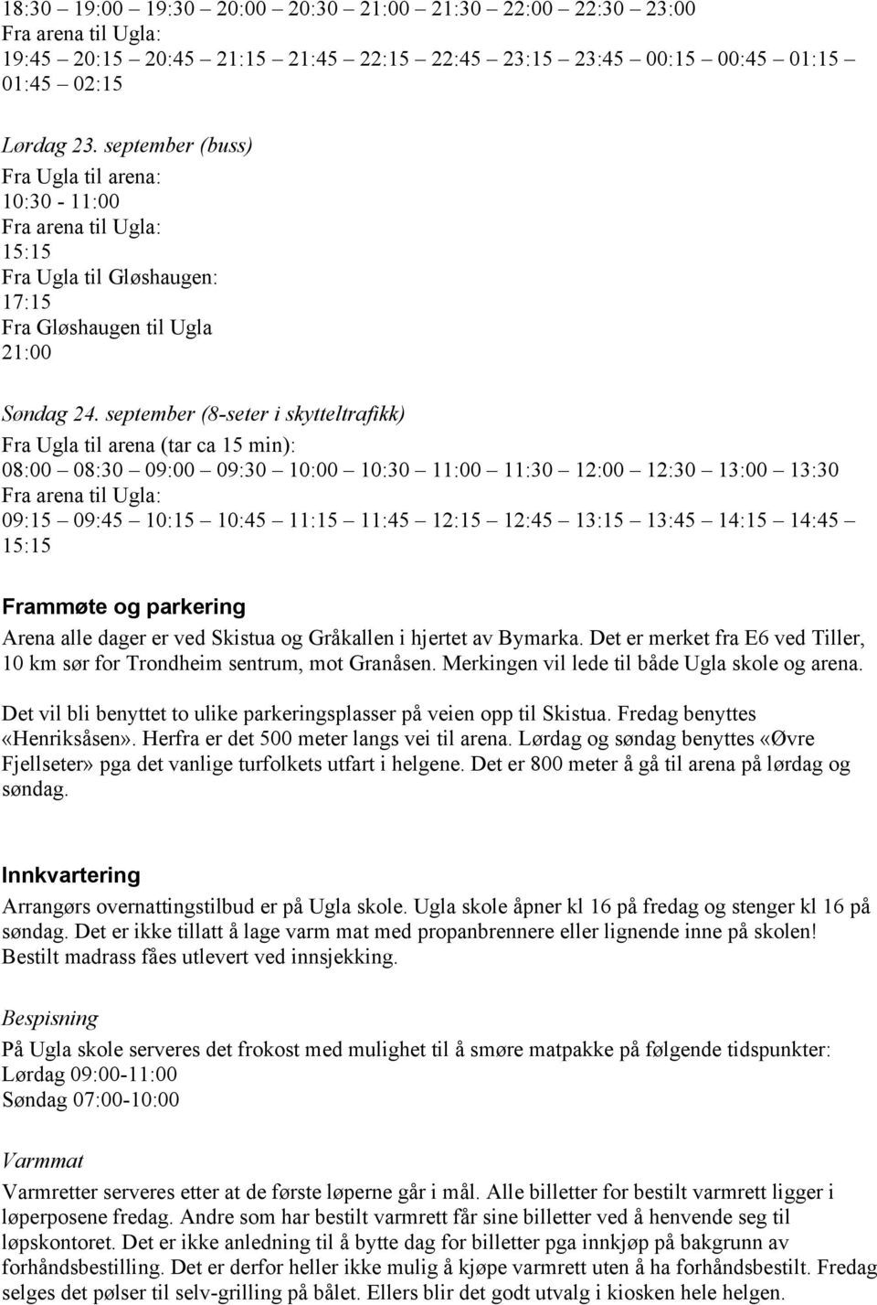 september (8-seter i skytteltrafikk) Fra Ugla til arena (tar ca 15 min): 08:00 08:30 09:00 09:30 10:00 10:30 11:00 11:30 12:00 12:30 13:00 13:30 Fra arena til Ugla: 09:15 09:45 10:15 10:45 11:15