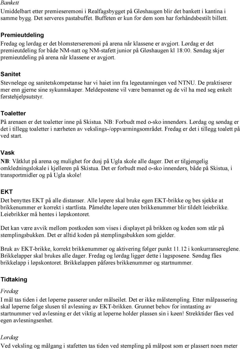 Søndag skjer premieutdeling på arena når klassene er avgjort. Sanitet Stevnelege og sanitetskompetanse har vi haiet inn fra legeutanningen ved NTNU. De praktiserer mer enn gjerne sine sykunnskaper.