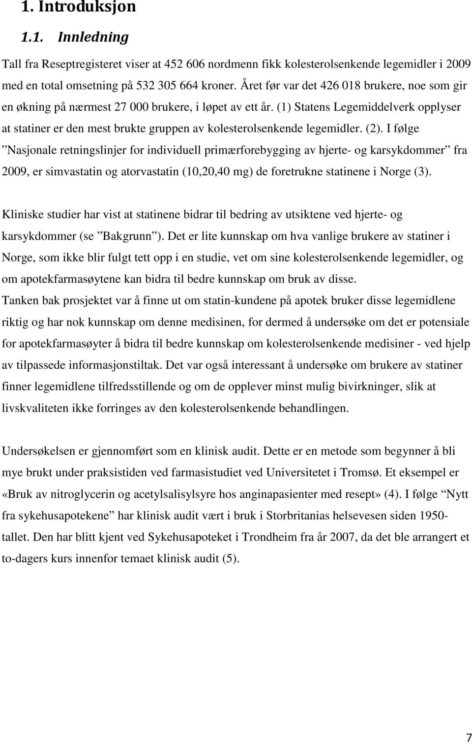 (1) Statens Legemiddelverk opplyser at statiner er den mest brukte gruppen av kolesterolsenkende legemidler. (2).