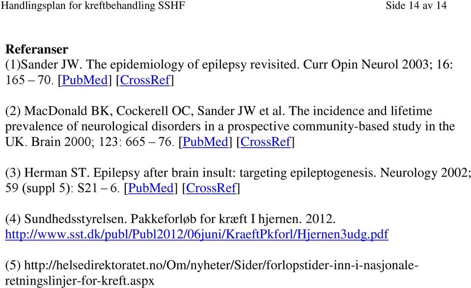 Brain 2000; 123: 665 76. [PubMed] [CrossRef] (3) Herman ST. Epilepsy after brain insult: targeting epileptogenesis. Neurology 2002; 59 (suppl 5): S21 6.