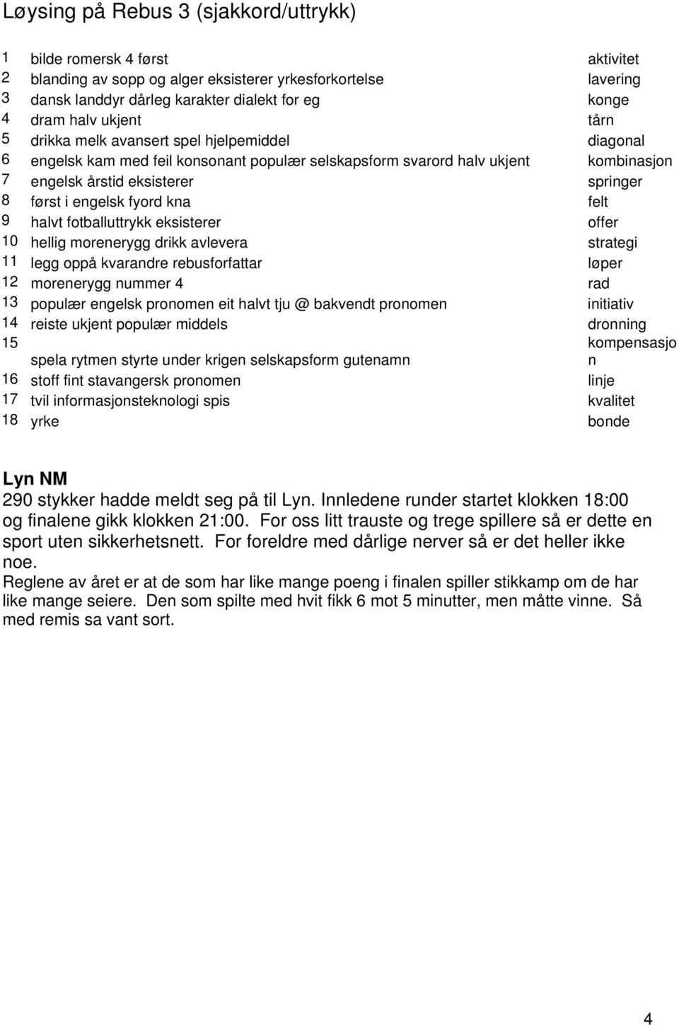 engelsk fyord kna felt 9 halvt fotballuttrykk eksisterer offer 10 hellig morenerygg drikk avlevera strategi 11 legg oppå kvarandre rebusforfattar løper 12 morenerygg nummer 4 rad 13 populær engelsk