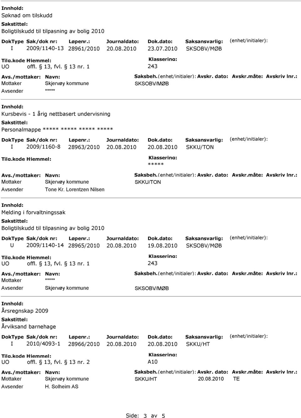 : Tone Kr. Lorentzen Nilsen nnhold: 2009/1140-14 28965/2010 19.08.2010 Avs./mottaker: Navn: Saksbeh. Avskr. dato: Avskr.måte: Avskriv lnr.