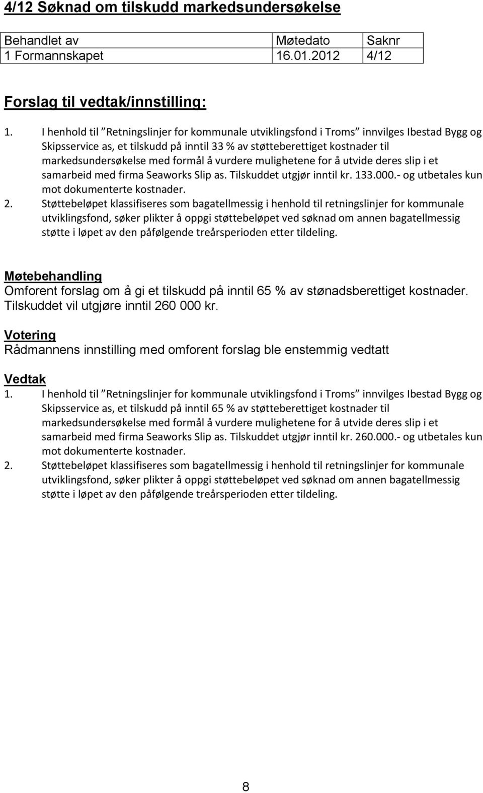 formål å vurdere mulighetene for å utvide deres slip i et samarbeid med firma Seaworks Slip as. Tilskuddet utgjør inntil kr. 133.000.- og utbetales kun mot dokumenterte kostnader. 2.