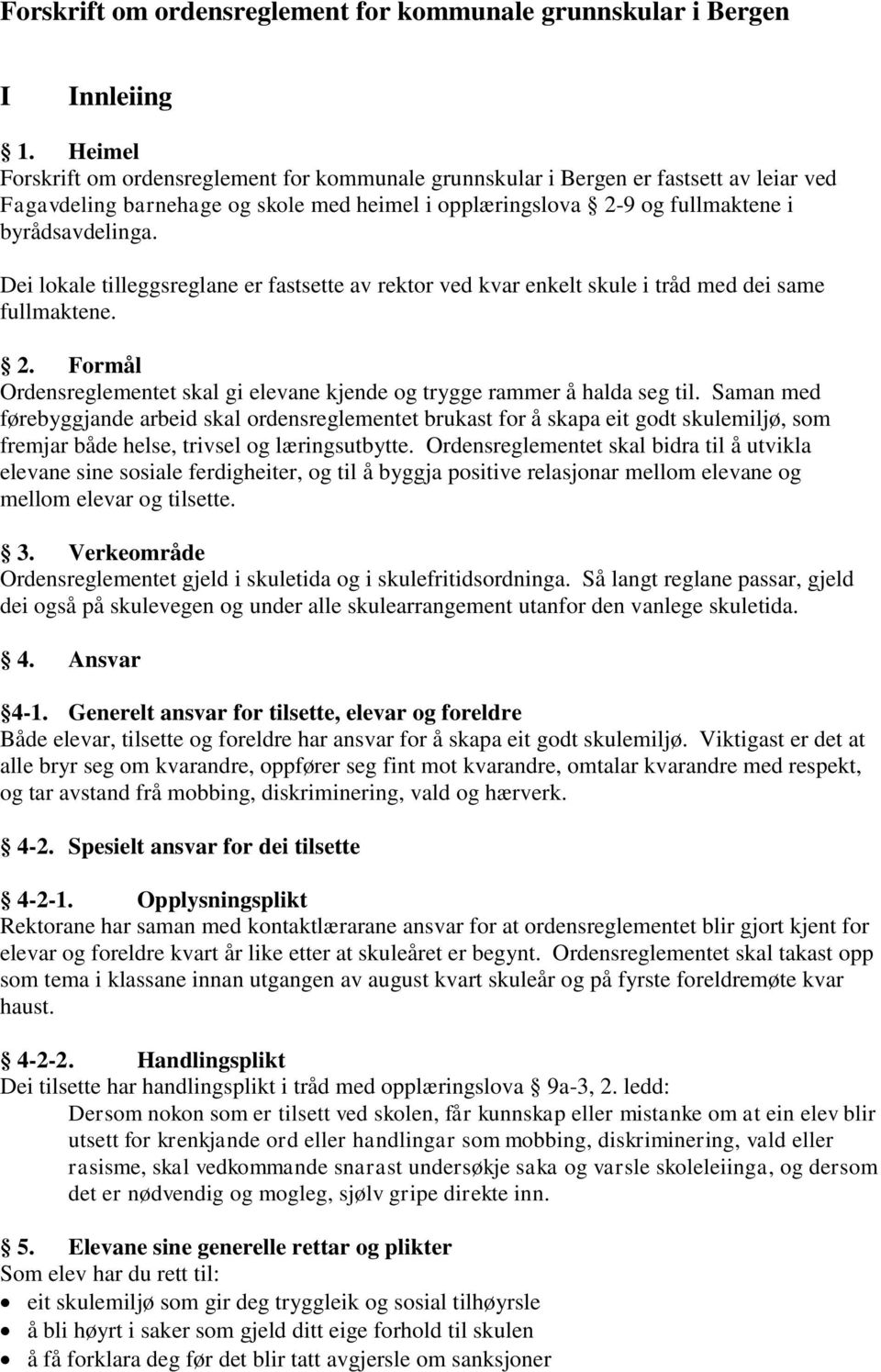 Dei lokale tilleggsreglane er fastsette av rektor ved kvar enkelt skule i tråd med dei same fullmaktene. 2. Formål Ordensreglementet skal gi elevane kjende og trygge rammer å halda seg til.