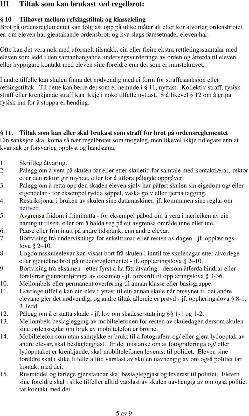 Ofte kan det vera nok med uformelt tilsnakk, ein eller fleire ekstra rettleiingssamtalar med eleven som ledd i den samanhangande undervegsvurderinga av orden og åtferda til eleven, eller hyppigare