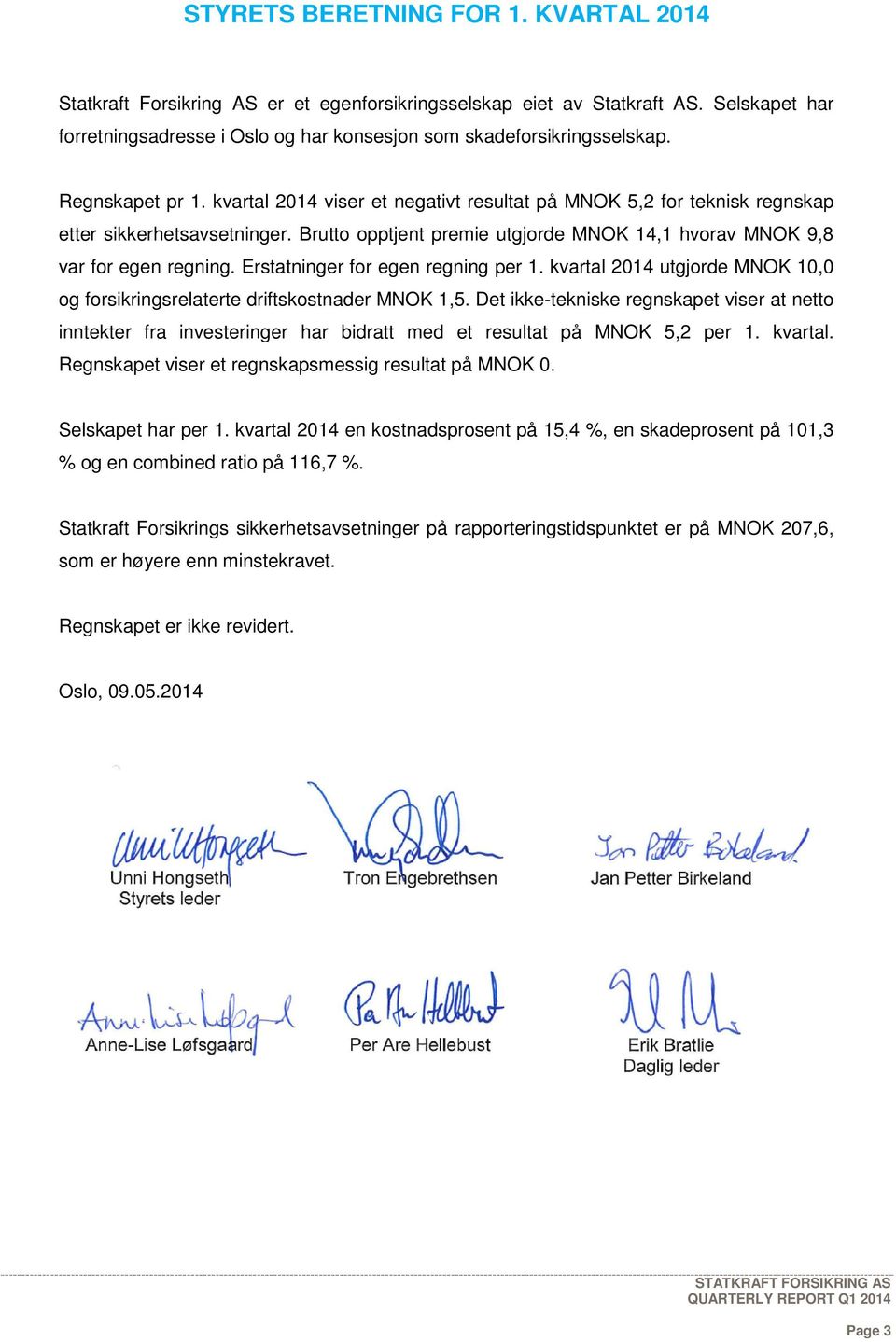 Erstatninger for egen regning per 1. kvartal 2014 utgjorde MNOK 10,0 og forsikringsrelaterte driftskostnader MNOK 1,5.