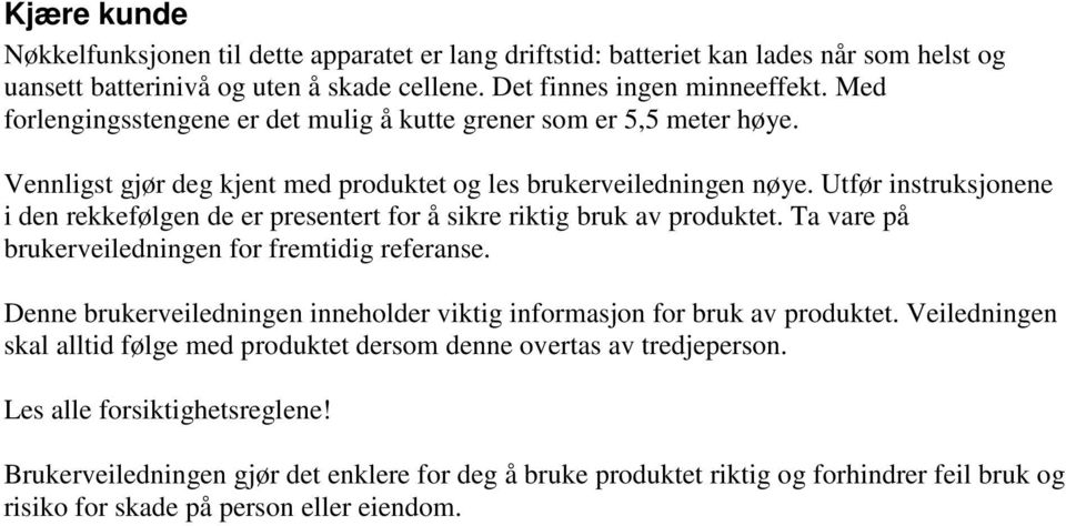 Utfør instruksjonene i den rekkefølgen de er presentert for å sikre riktig bruk av produktet. Ta vare på brukerveiledningen for fremtidig referanse.