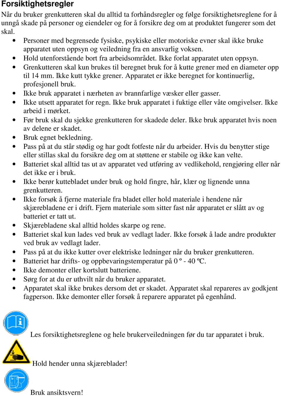 Ikke forlat apparatet uten oppsyn. Grenkutteren skal kun brukes til beregnet bruk for å kutte grener med en diameter opp til 14 mm. Ikke kutt tykke grener.