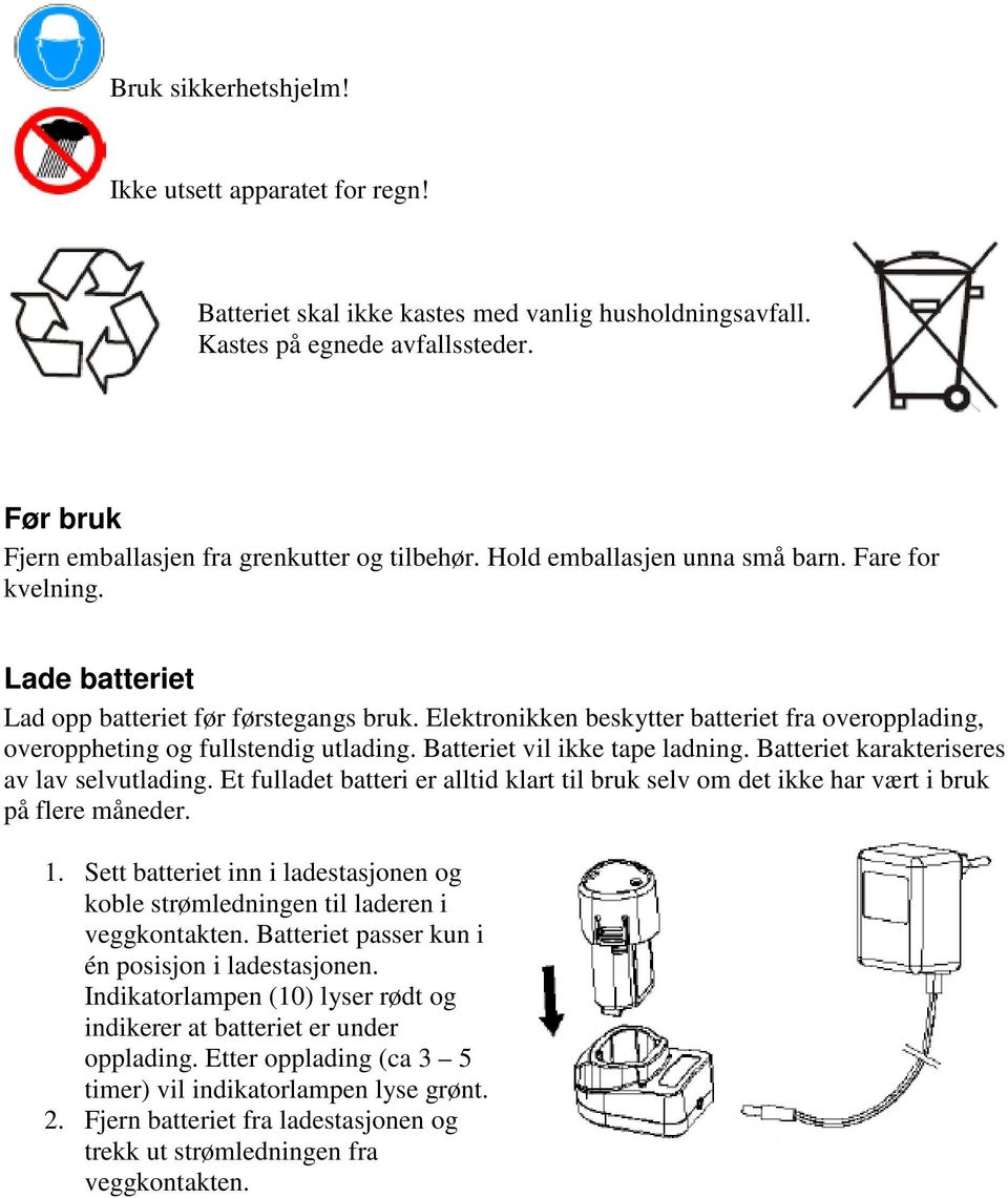 Batteriet vil ikke tape ladning. Batteriet karakteriseres av lav selvutlading. Et fulladet batteri er alltid klart til bruk selv om det ikke har vært i bruk på flere måneder. 1.