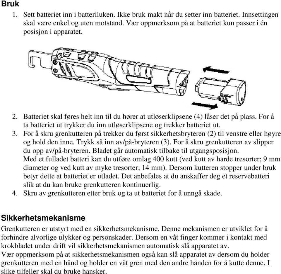 For å ta batteriet ut trykker du inn utløserklipsene og trekker batteriet ut. 3. For å skru grenkutteren på trekker du først sikkerhetsbryteren (2) til venstre eller høyre og hold den inne.