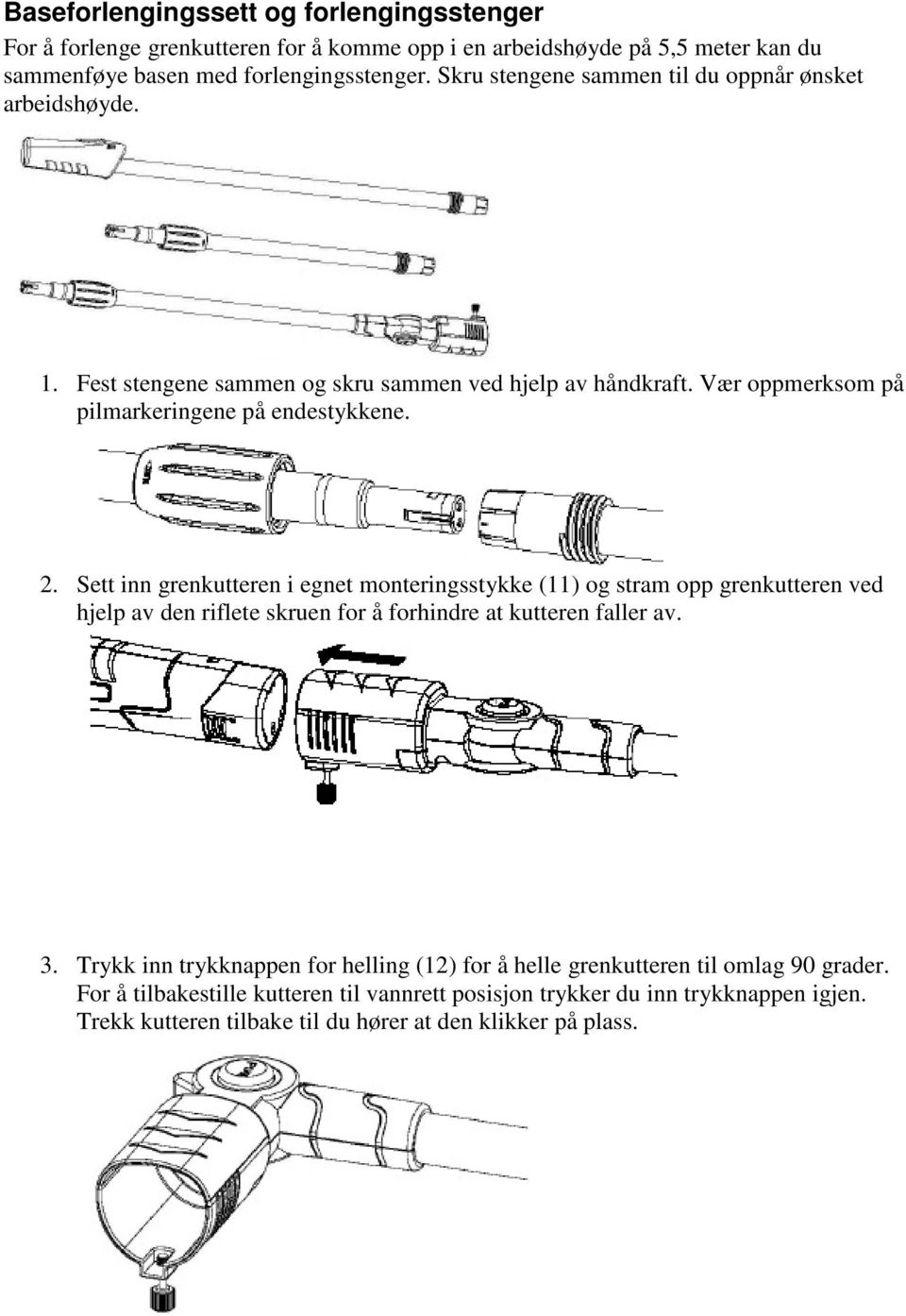 Sett inn grenkutteren i egnet monteringsstykke (11) og stram opp grenkutteren ved hjelp av den riflete skruen for å forhindre at kutteren faller av. 3.