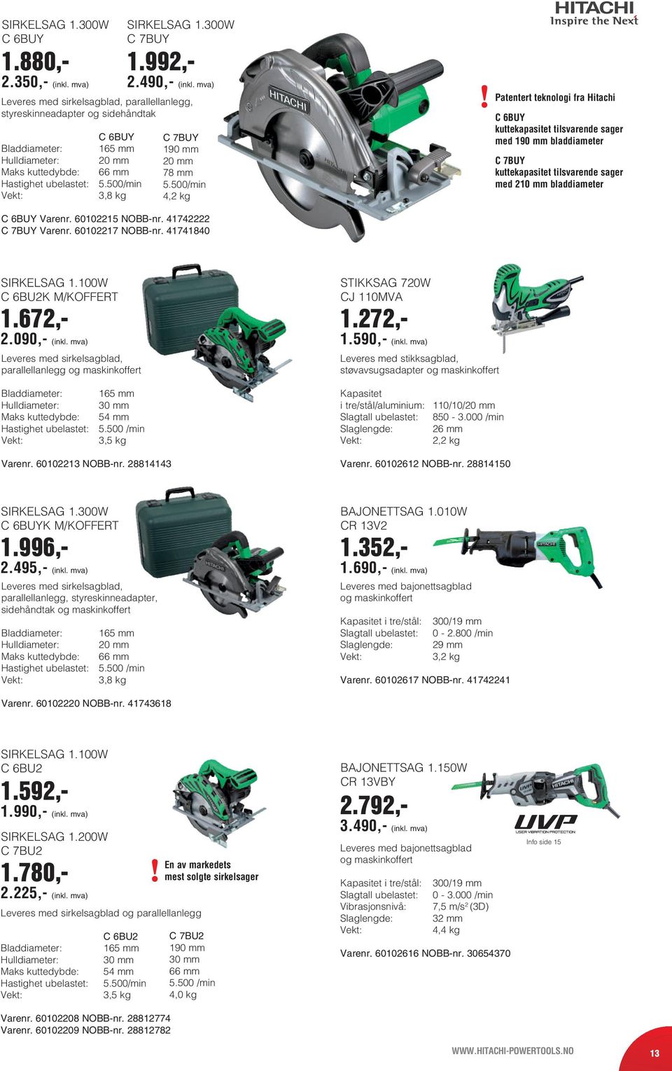 500/min 4,2 kg Patentert teknologi fra Hitachi C 6BUY kuttekapasitet tilsvarende sager med 190 mm bladdiameter C 7BUY kuttekapasitet tilsvarende sager med 210 mm bladdiameter C 6BUY Varenr.