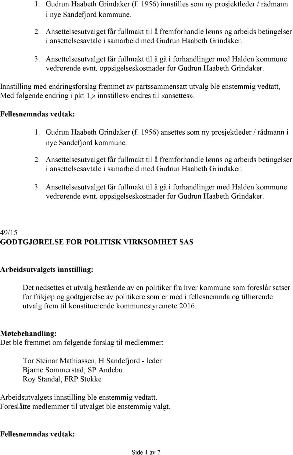 Ansettelsesutvalget får fullmakt til å gå i forhandlinger med Halden kommune vedrørende evnt. oppsigelseskostnader for Gudrun Haabeth Grindaker.
