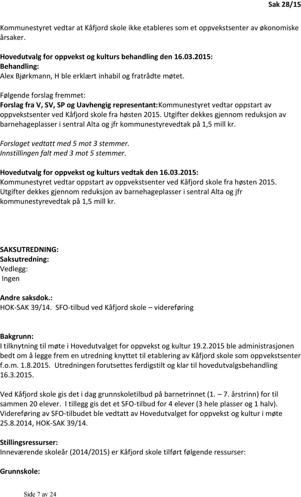 Følgende forslag fremmet: Forslag fra V, SV, SP og Uavhengig representant:kommunestyret vedtar oppstart av oppvekstsenter ved Kåfjord skole fra høsten 2015.