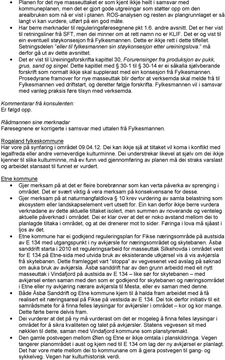 Det er her vist til retningsliner frå SFT, men dei minner om at rett namn no er KLIF. Det er og vist til ein eventuell støykonsesjon frå Fylkesmannen. Dette er ikkje rett i dette tilfellet.