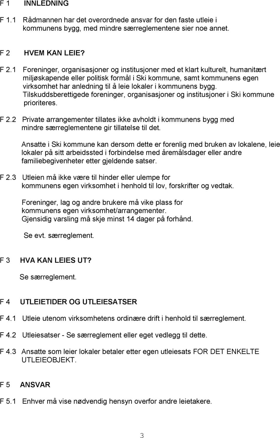 1 Foreninger, organisasjoner og institusjoner med et klart kulturelt, humanitært miljøskapende eller politisk formål i Ski kommune, samt kommunens egen virksomhet har anledning til å leie lokaler i