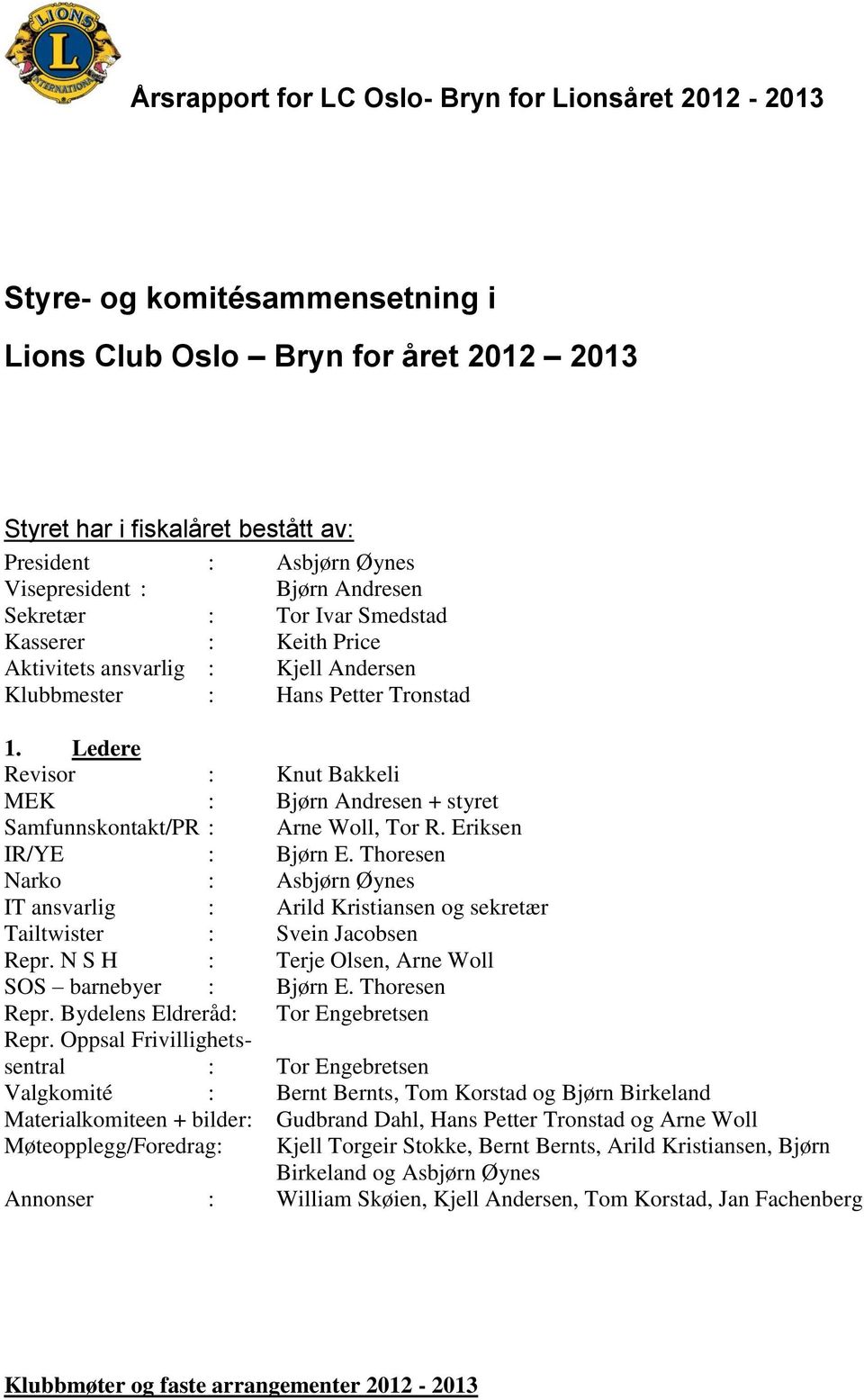 Ledere Revisor : Knut Bakkeli MEK : Bjørn Andresen + styret Samfunnskontakt/PR : Arne Woll, Tor R. Eriksen IR/YE : Bjørn E.