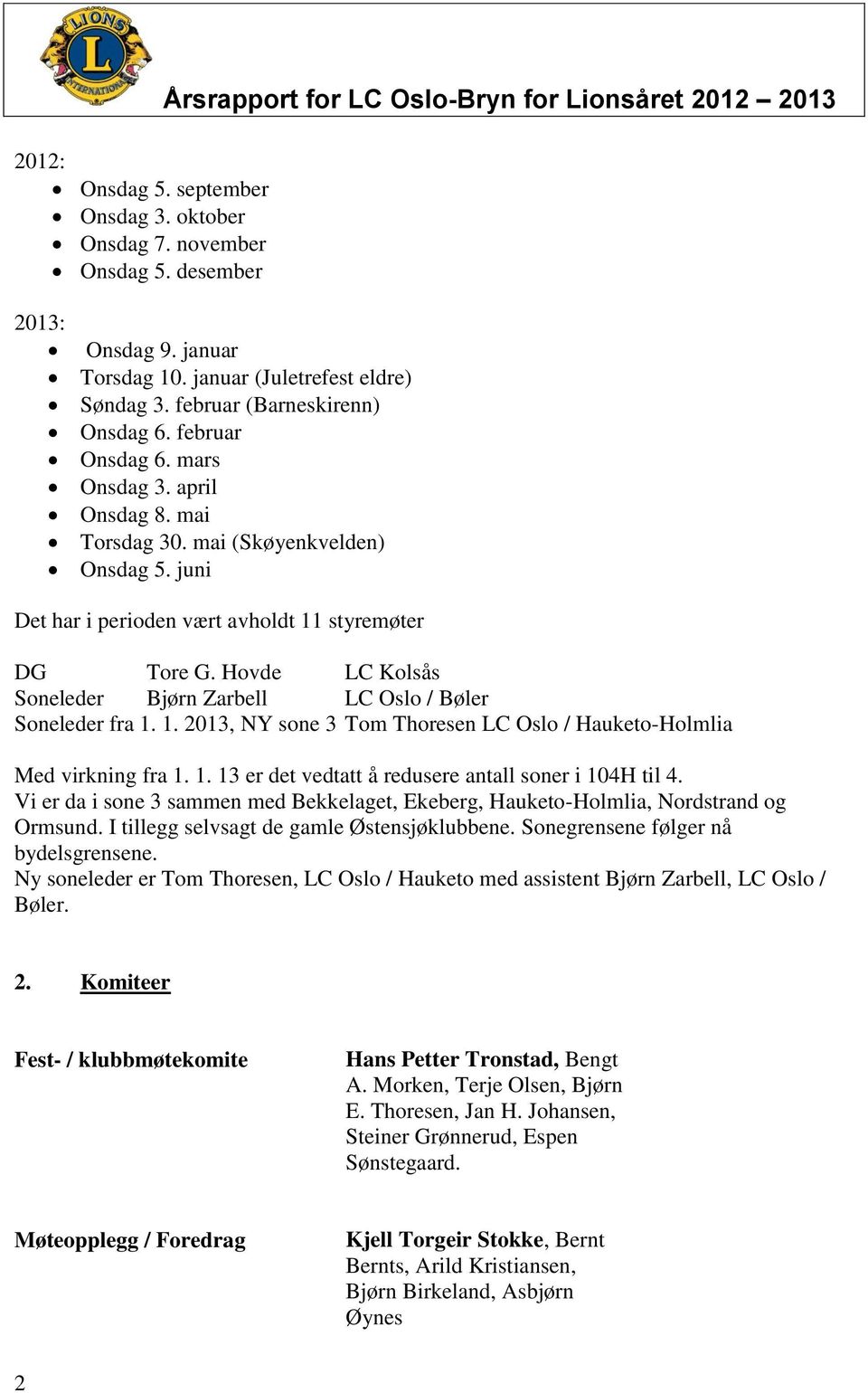 juni Det har i perioden vært avholdt 11 styremøter DG Tore G. Hovde LC Kolsås Soneleder Bjørn Zarbell LC Oslo / Bøler Soneleder fra 1. 1. 2013, NY sone 3 Tom Thoresen LC Oslo / Hauketo-Holmlia Med virkning fra 1.