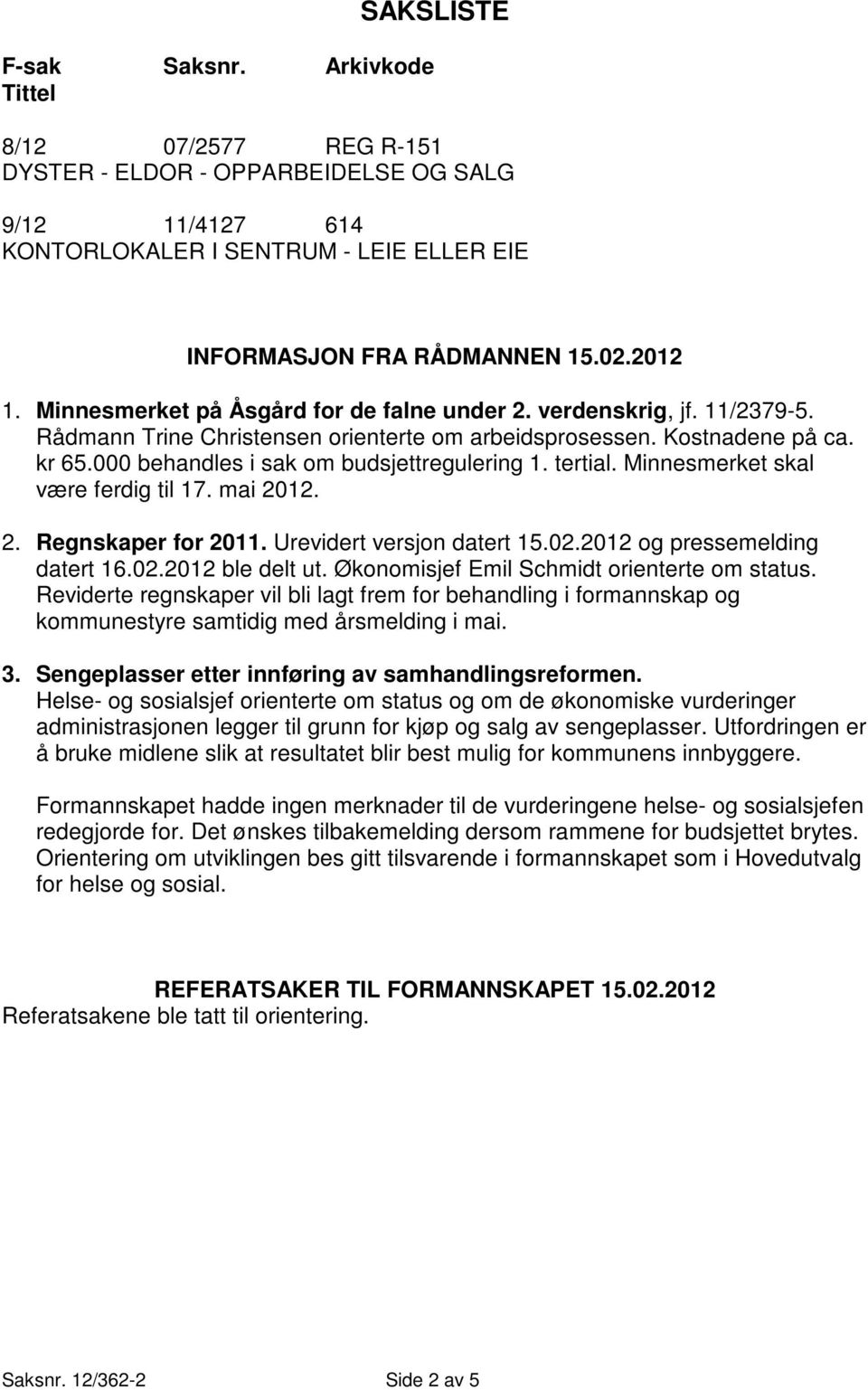 tertial. Minnesmerket skal være ferdig til 17. mai 2012. 2. Regnskaper for 2011. Urevidert versjon datert 15.02.2012 og pressemelding datert 16.02.2012 ble delt ut.