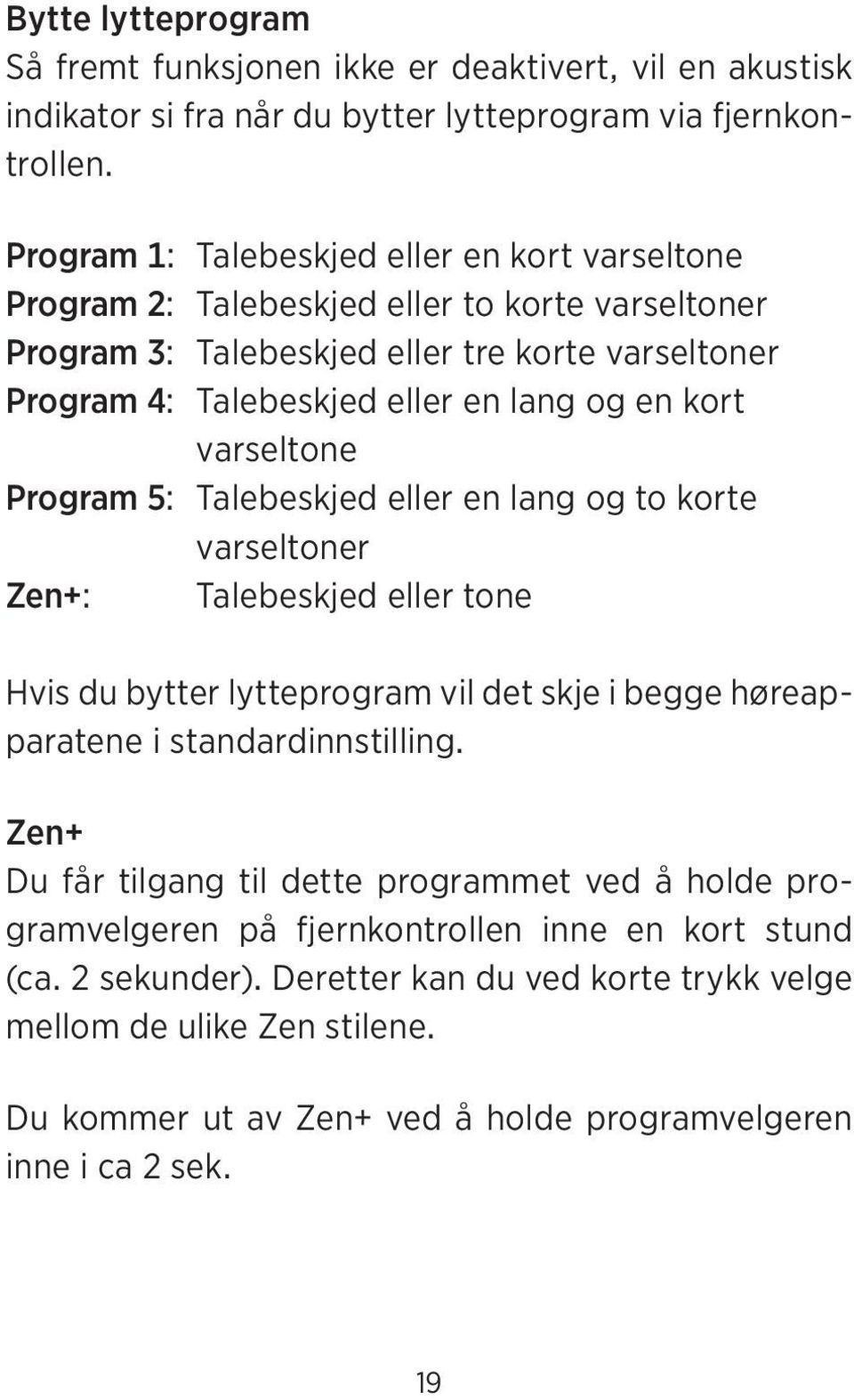 varseltone Program 5: Talebeskjed eller en lang og to korte varseltoner Zen+: Talebeskjed eller tone Hvis du bytter lytteprogram vil det skje i begge høreapparatene i standardinnstilling.