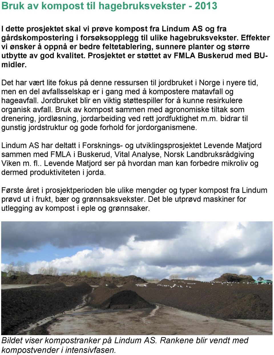 Det har vært lite fokus på denne ressursen til jordbruket i Norge i nyere tid, men en del avfallsselskap er i gang med å kompostere matavfall og hageavfall.