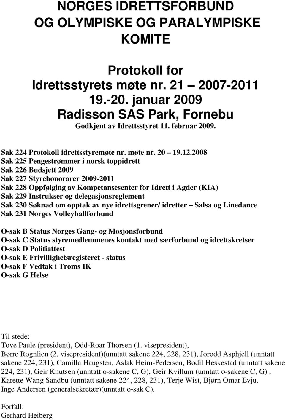 2008 Sak 225 Pengestrømmer i norsk toppidrett Sak 226 Budsjett 2009 Sak 227 Styrehonorarer 2009-2011 Sak 228 Oppfølging av Kompetansesenter for Idrett i Agder (KIA) Sak 229 Instrukser og