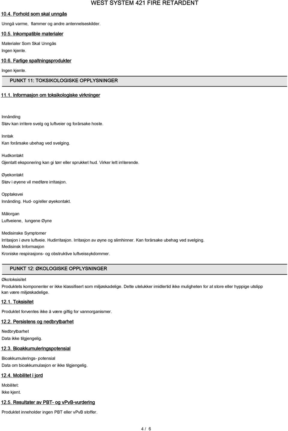 Hudkontakt Gjentatt eksponering kan gi tørr eller sprukket hud. Virker lett irriterende. Øyekontakt Støv i øyene vil medføre irritasjon. Opptaksvei Innånding. Hud- og/eller øyekontakt.