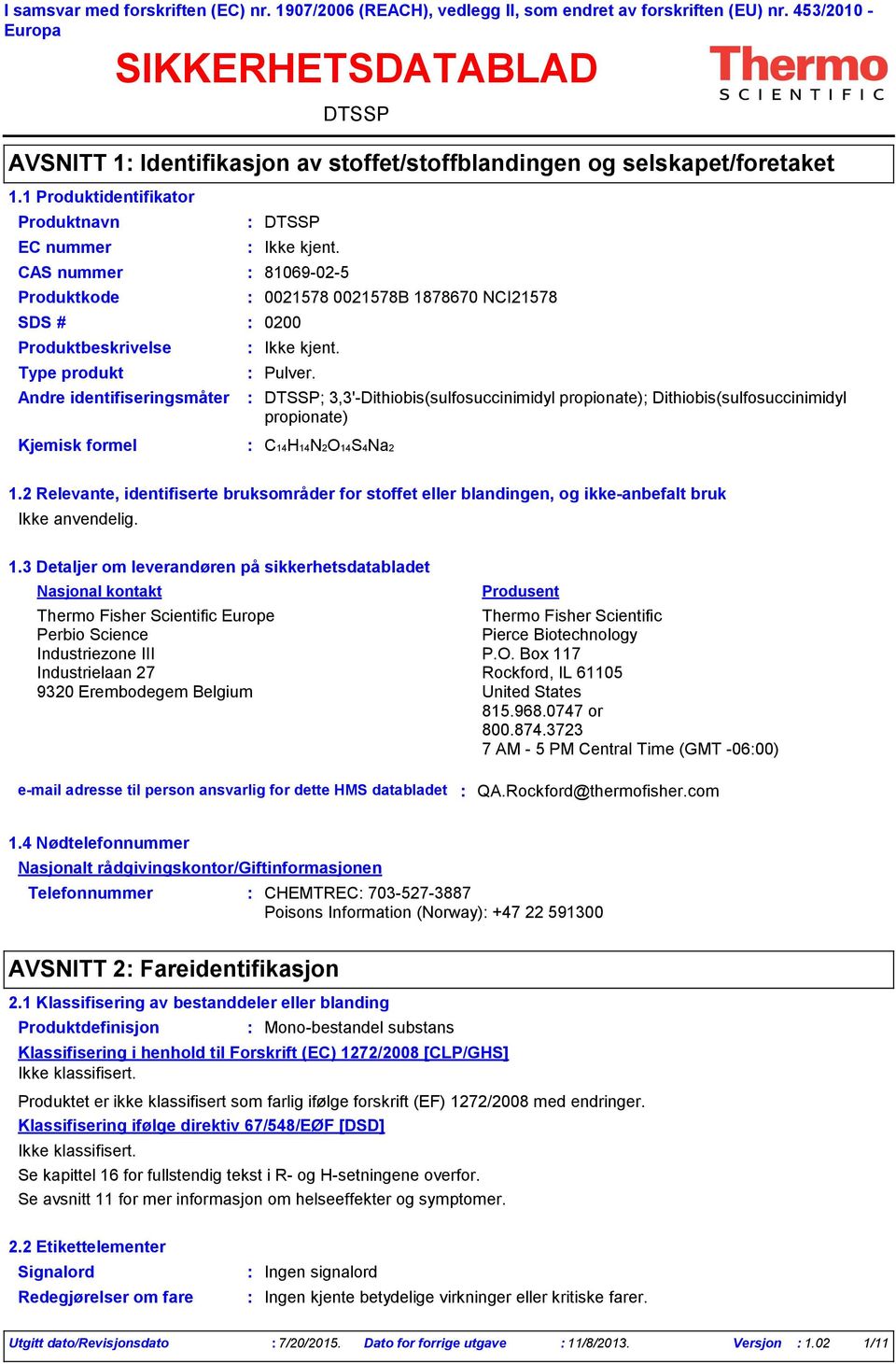 AVSNITT 1 Identifikasjon av stoffet/stoffblandingen og selskapet/foretaket EC nummer Produktkode SDS # 0200 0021578 0021578B 1878670 NCI21578 ; 3,3'Dithiobis(sulfosuccinimidyl propionate);