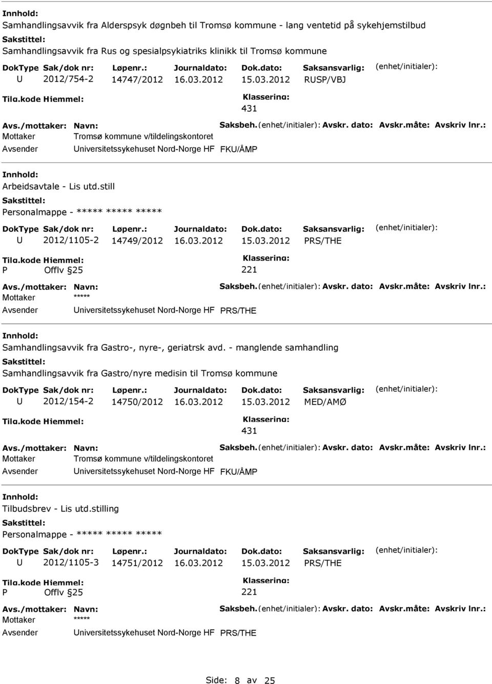 still ersonalmappe - ***** ***** ***** 2012/1105-2 14749/2012 RS/THE Avs./mottaker: Navn: Saksbeh. Avskr. dato: Avskr.måte: Avskriv lnr.