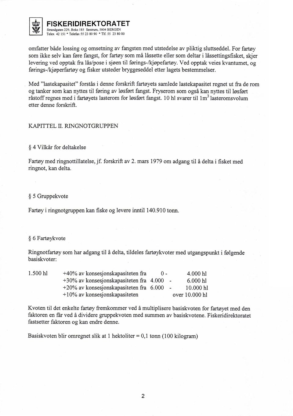 Ved opptak veies kvantumet, og førings-/kjøperfartøy og fisker utsteder bryggeseddel etter lagets bestemmelser.