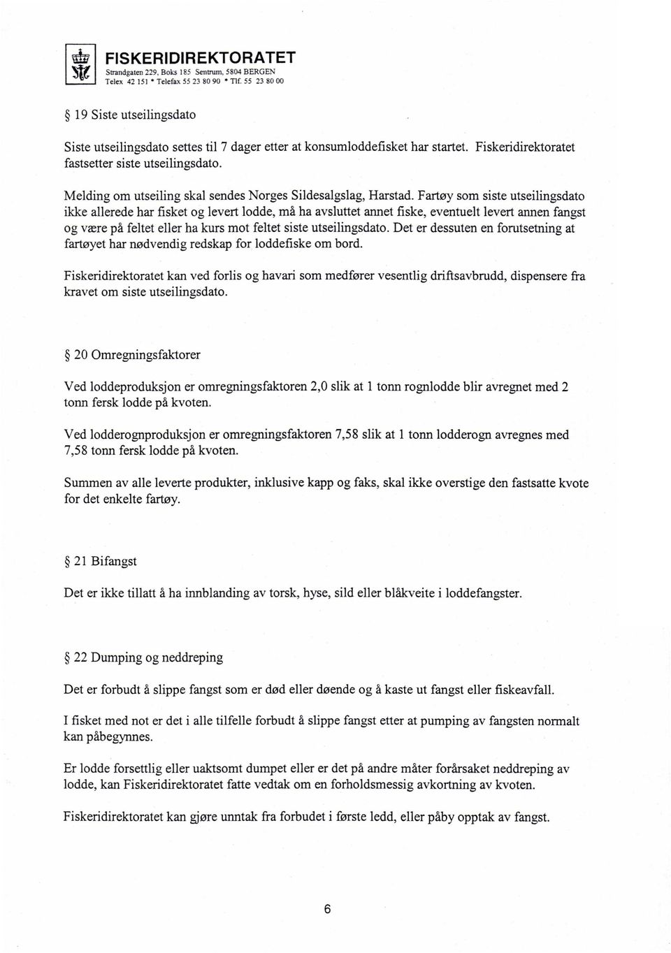 Fartøy som siste utseilingsdato ikke allerede har fisket og levert lodde, må ha avsluttet annet fiske, eventuelt levert annen fangst og være på feltet eller ha kurs mot feltet siste utseilingsdato.