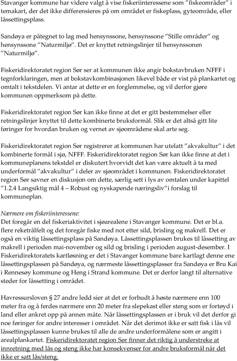 Fiskeridirektoratet region Sør ser at kommunen ikke angir bokstavbruken NFFF i tegnforklaringen, men at bokstavkombinasjonen likevel både er vist på plankartet og omtalt i tekstdelen.