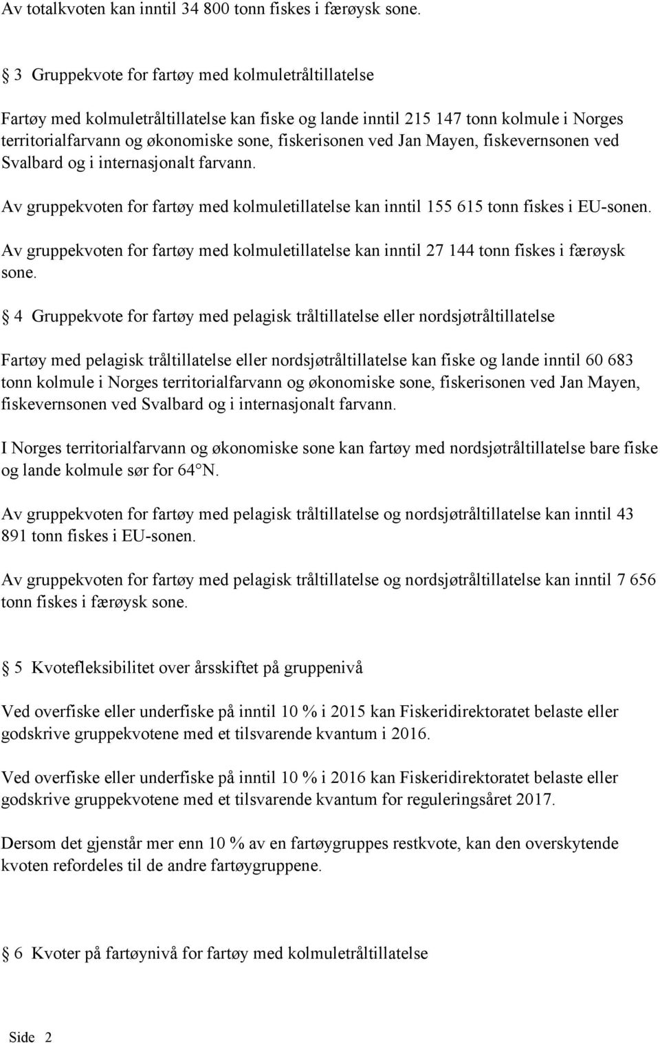 Mayen, fiskevernsonen ved Svalbard og i internasjonalt farvann. Av gruppekvoten for fartøy med kolmuletillatelse kan inntil 155 615 tonn fiskes i EU-sonen.