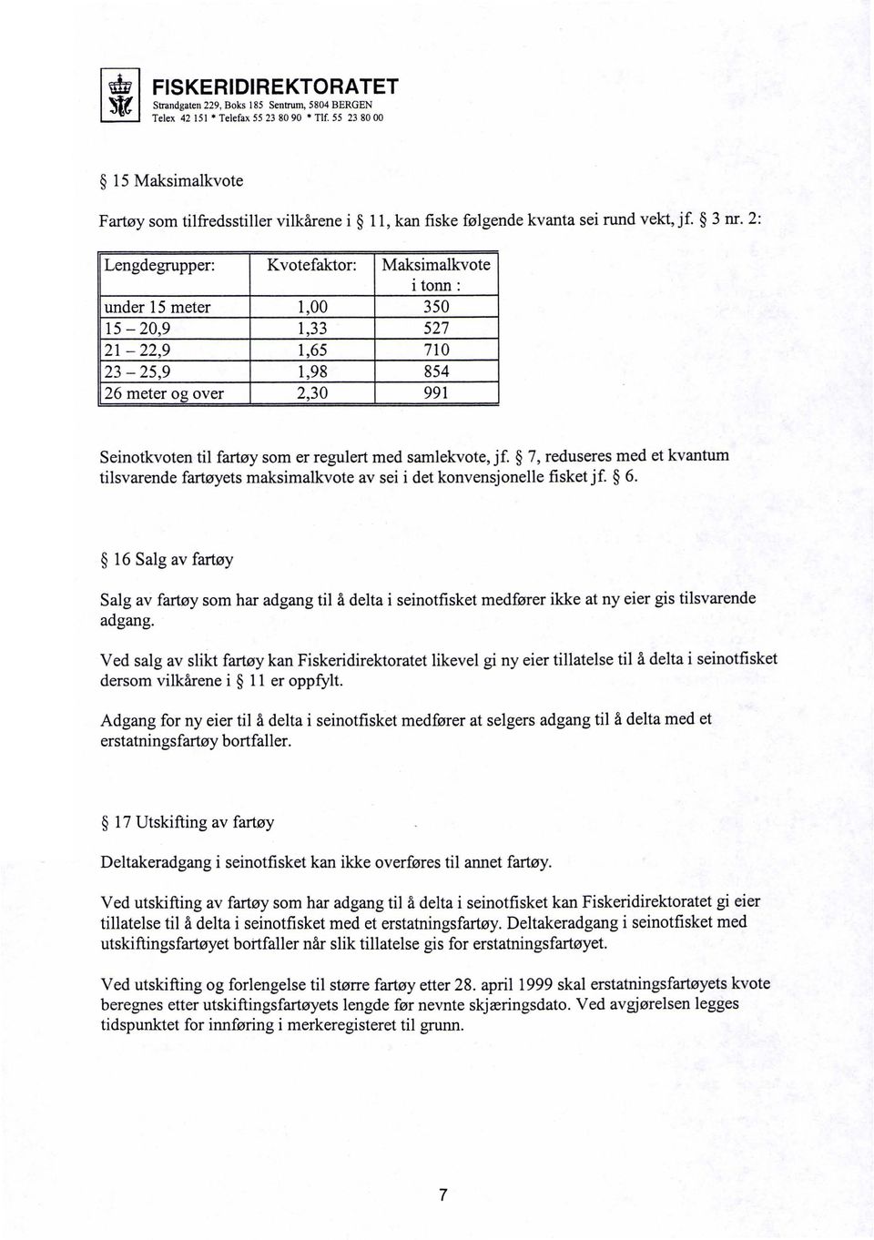 samlekvote, jf. 7, reduseres med et kvantum tilsvarende fartøyets maksimalkvote av sei i det konvensjonelle fisket jf. 6.