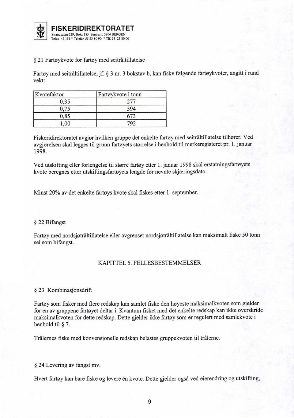 seitråltillatelse tilhører. Ved avgjørelsen skal legges til grunn fartøyets størrelse i henhold til merkeregisteret pr. 1. januar 1998. Ved utskifting eller forlengelse til større fartøy etter 1.