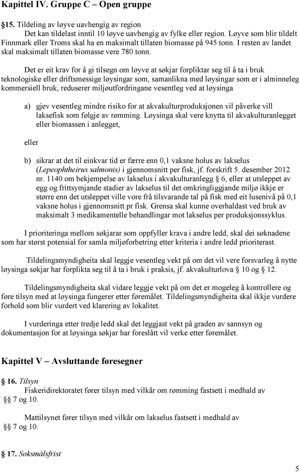 Det er eit krav for å gi tilsegn om løyve at søkjar forpliktar seg til å ta i bruk teknologiske eller driftsmessige løysingar som, samanlikna med løysingar som er i alminneleg kommersiell bruk,