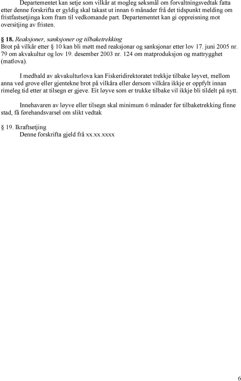 Reaksjoner, sanksjoner og tilbaketrekking Brot på vilkår etter 10 kan bli møtt med reaksjonar og sanksjonar etter lov 17. juni 2005 nr. 79 om akvakultur og lov 19. desember 2003 nr.