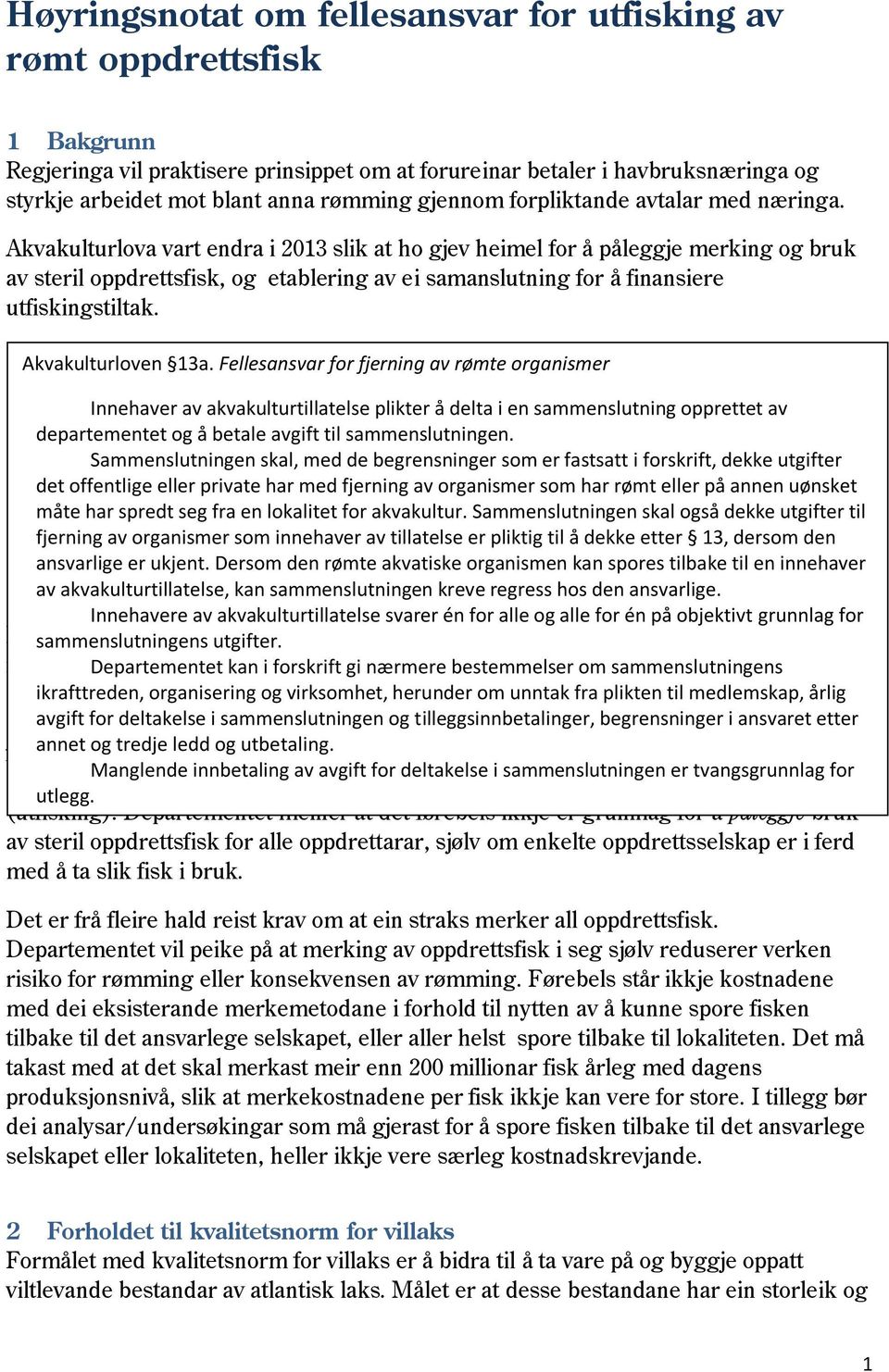 Akvakulturlova vart endra i 2013 slik at ho gjev heimel for å påleggje merking og bruk av steril oppdrettsfisk, og etablering av ei samanslutning for å finansiere utfiskingstiltak.