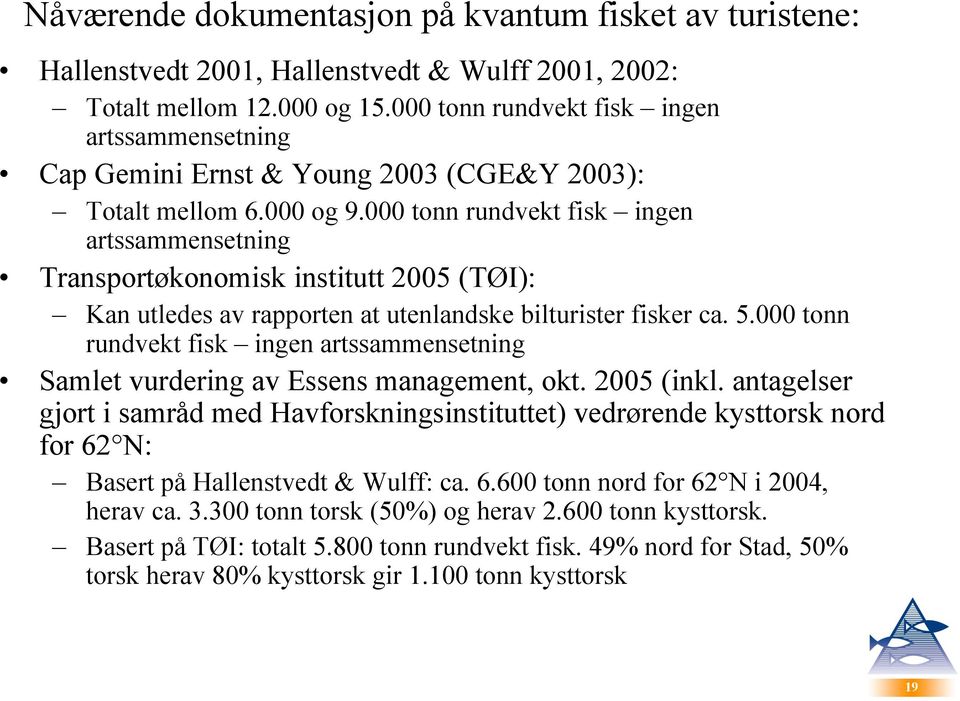 000 tonn rundvekt fisk ingen artssammensetning Transportøkonomisk institutt 2005 (TØI): Kan utledes av rapporten at utenlandske bilturister fisker ca. 5.