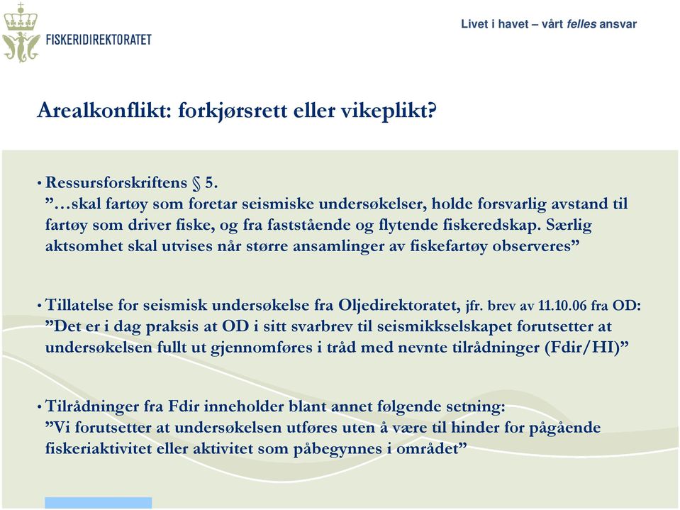 Særlig aktsomhet skal utvises når større ansamlinger av fiskefartøy observeres Tillatelse for seismisk undersøkelse fra Oljedirektoratet, jfr. brev av 11.10.