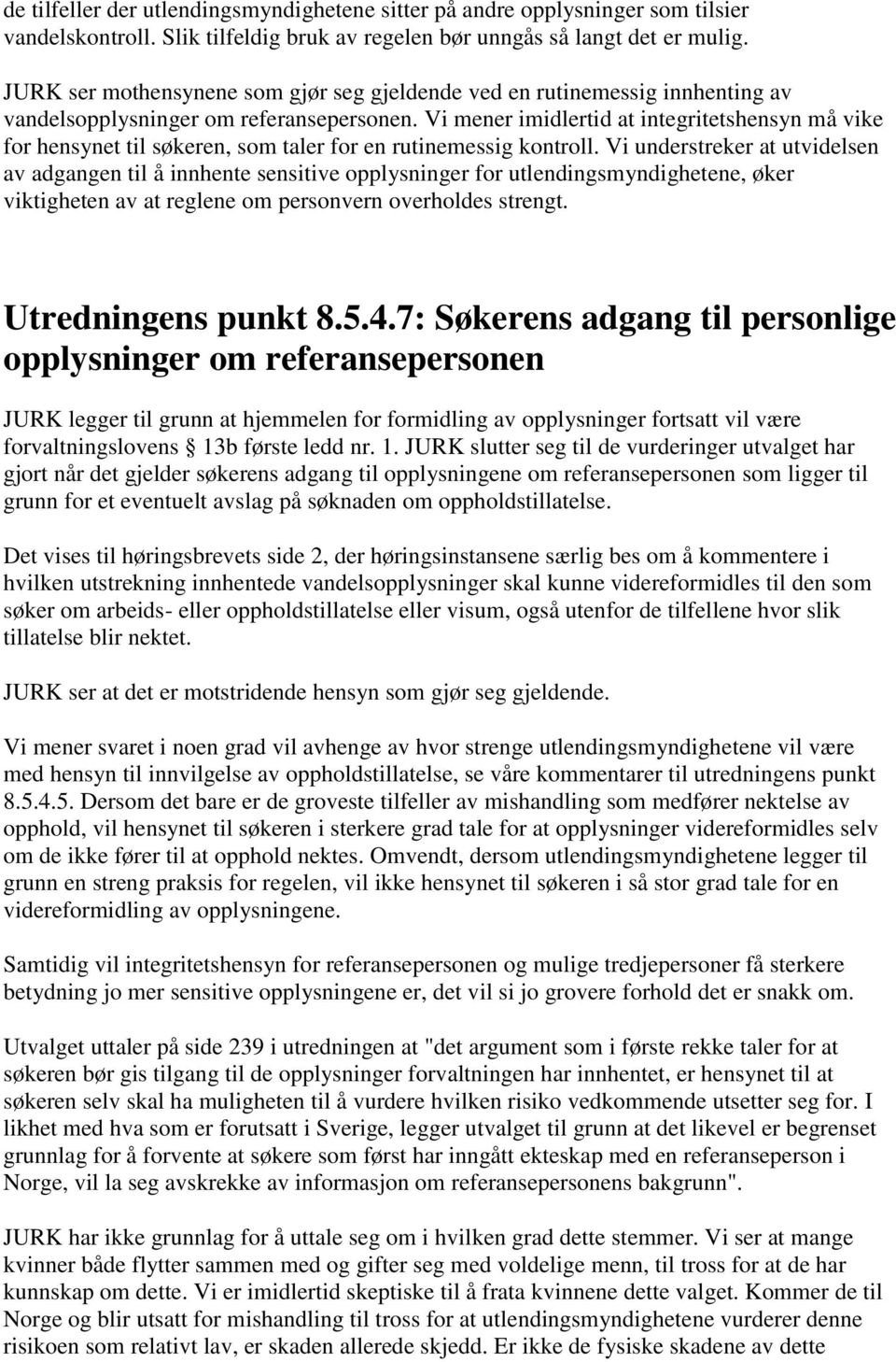 Vi mener imidlertid at integritetshensyn må vike for hensynet til søkeren, som taler for en rutinemessig kontroll.