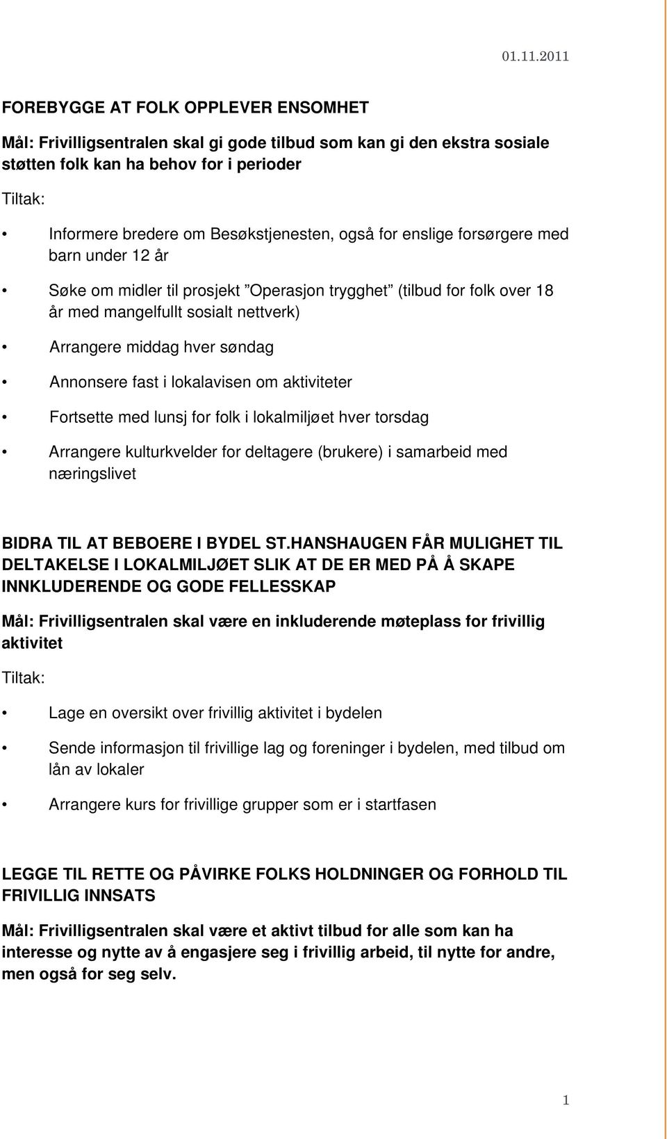 lokalavisen om aktiviteter Fortsette med lunsj for folk i lokalmiljøet hver torsdag Arrangere kulturkvelder for deltagere (brukere) i samarbeid med næringslivet BIDRA TIL AT BEBOERE I BYDEL ST.