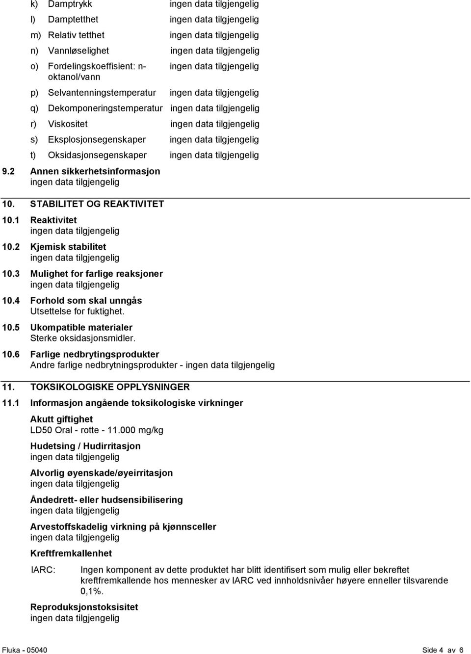 4 Forhold som skal unngås Utsettelse for fuktighet. 10.5 Ukompatible materialer Sterke oksidasjonsmidler. 10.6 Farlige nedbrytingsprodukter Andre farlige nedbrytningsprodukter - 11.